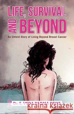 Life, Survival And Beyond (An Untold Story of Living Beyond Breast Cancer) S. Veda D 9789388149723 Gullybaba Publishing House Pvt. Lmt.