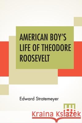 American Boy's Life Of Theodore Roosevelt Edward Stratemeyer 9789389701241 Lector House