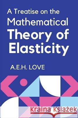 A Treatise on the Mathematical Theory of Elasticity A E H Love   9789391270155 Mjp Publishers