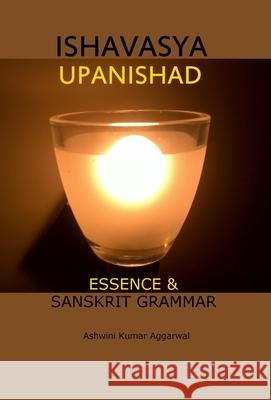Ishavasya Upanishad: Essence and Sanskrit Grammar Ashwini Kumar Aggarwal 9789392201974 Devotees of Sri Sri Ravi Shankar Ashram
