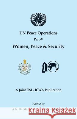 UN Peace Operations Part V (Women Peace and Security) A K Bardalai Pradeep Goswami  9789393499868 Vij Books India