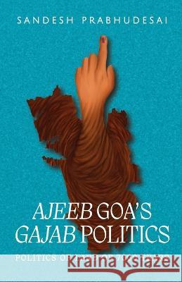 Ajeeb Goa's Gajab Politics Sandesh Prabhudesai   9789394600690 Qurate Books Private Limited