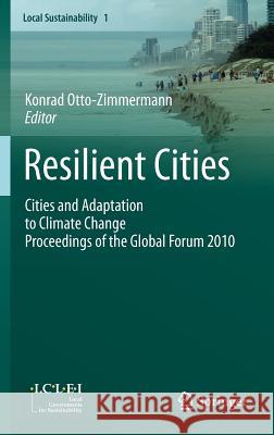 Resilient Cities: Cities and Adaptation to Climate Change Proceedings of the Global Forum 2010 Otto-Zimmermann, Konrad 9789400707849 Not Avail