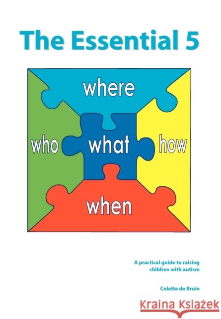 The Essential 5: A practical guide to raising children with autism De Bruin, Colette 9789491337017 Graviant Educatieve Uitgaven