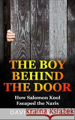 The Boy Behind The Door: How Salomon Kool Escaped the Nazis. Inspired by a True Story David Tabatsky   9789493276321 Amsterdam Publishers