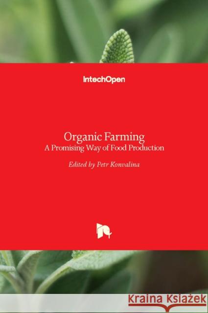 Organic Farming: A Promising Way of Food Production Petr Konvalina 9789535122562 Intechopen