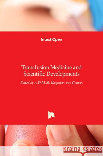 Transfusion Medicine and Scientific Developments A W M M Koopman-Van Gemert   9789535133193 Intechopen