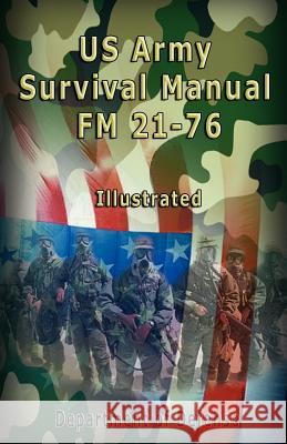 US Army Survival Manual: FM 21-76, Illustrated Department of Defense, The United States Army, Us Army 9789562914482 www.bnpublishing.com