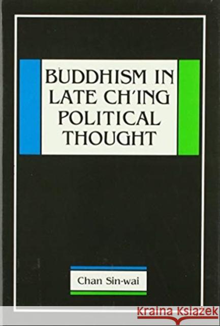 Buddhism in Late Ch'ing Political Thought Chan, Sin-Wai 9789622013230 The Chinese University Press