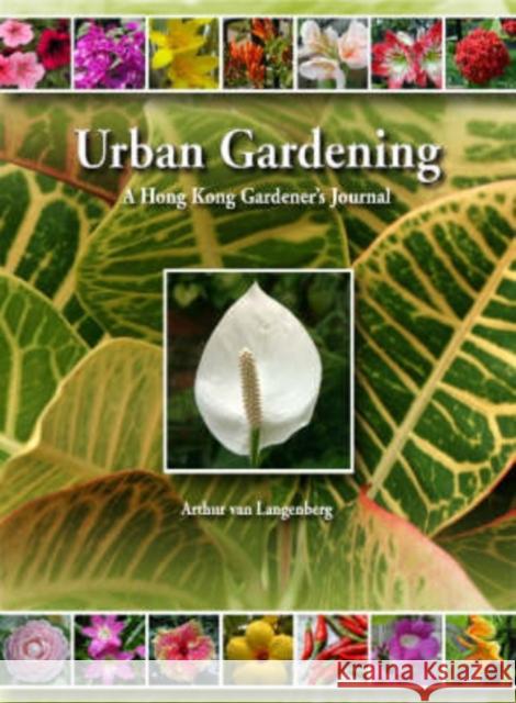 Urban Gardening: A Hong Kong Gardener's Journal Van Langenberg, Arthur 9789629962616 Chinese University Press