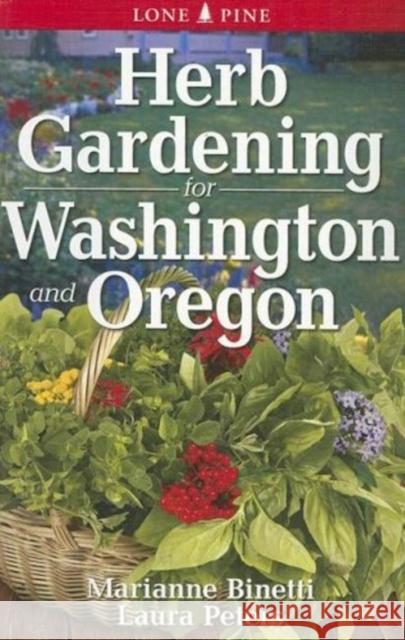 Herb Gardening for Washington and Oregon Marianne Binetti Laura Peters 9789768200396 Lone Pine International