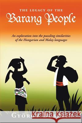 The Legacy of the Barang People: An Exploration into the Puzzling Similarities of the Hungarian and Malay Languages Gyorgy Busztin 9789793780375 Equinox Publishing (Asia) Pte Ltd