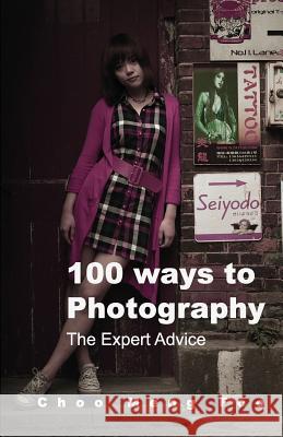 100 ways to Photography: The Expert advice Choo, Meng Foo 9789810843755 Choo Meng Foo