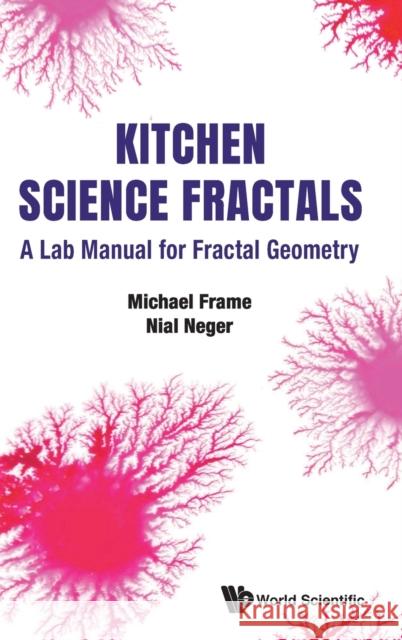 Kitchen Science Fractals: A Lab Manual for Fractal Geometry Michael Frame Nial Neger 9789811218453 World Scientific Publishing Company