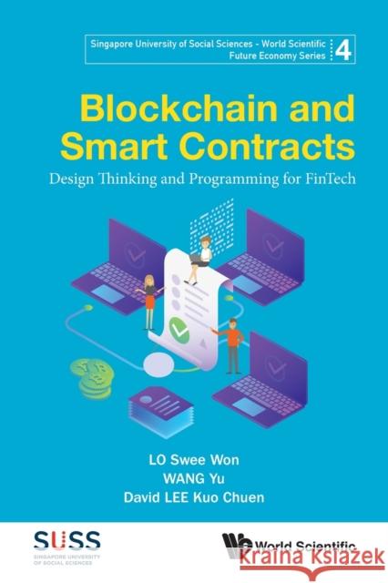 Blockchain and Smart Contracts: Design Thinking and Programming for Fintech David Kuo Chuen Lee Swee Won Lo Yu Wang 9789811224867 World Scientific Publishing Company