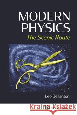 Modern Physics: The Scenic Route Leo Bellantoni 9789811243172 World Scientific Publishing Company