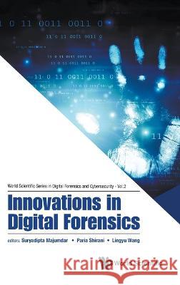 Innovations in Digital Forensics Suryadipta Majumdar Paria Shirani Lingyu Wang 9789811273193 World Scientific Publishing Company