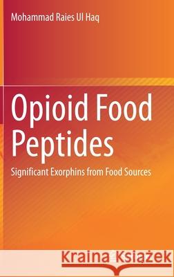 Opioid Food Peptides: Significant Exorphins from Food Sources Ul Haq, Mohammad Raies 9789811561016 Springer