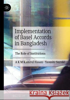 Implementation of Basel Accords in Bangladesh: The Role of Institutions Hasan, A. K. M. Kamrul 9789811634741 Springer Nature Singapore