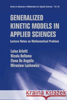 Generalized Kinetic Models in Applied Sciences: Lecture Notes on Mathematical Problems Luisa Arlotti Nicola Bellomo Elena d 9789812385604 World Scientific Publishing Company