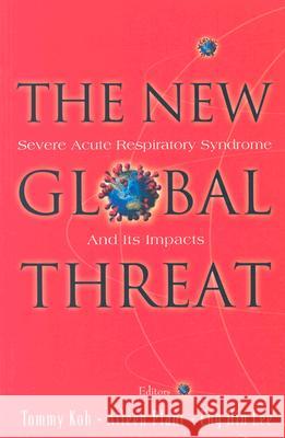 New Global Threat, The: Severe Acute Respiratory Syndrome and Its Impacts Koh, Tommy 9789812386687 World Scientific Publishing Company