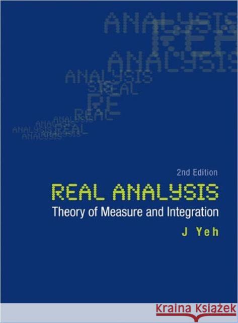 Real Analysis: Theory of Measure and Integration (2nd Edition) Yeh, James J. 9789812566539 World Scientific Publishing Company