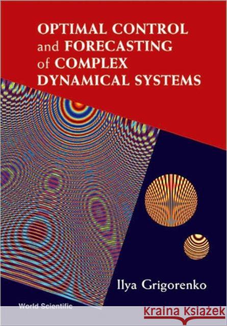 Optimal Control and Forecasting of Complex Dynamical Systems Grigorenko, Ilya 9789812566607 World Scientific Publishing Company