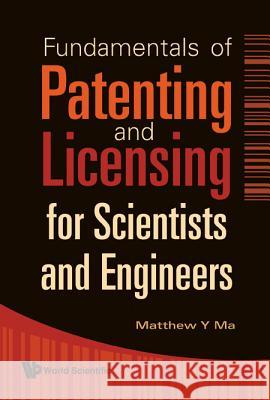 Fundamentals of Patenting and Licensing for Scientists and Engineers Matthew Y. Ma 9789812834201 World Scientific Publishing Company