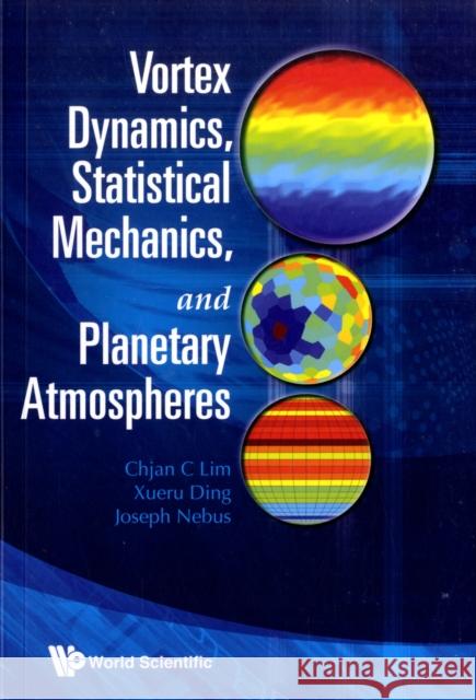Vortex Dynamics, Statistical Mechanics, and Planetary Atmospheres Lim, Chjan C. 9789812839138 WORLD SCIENTIFIC PUBLISHING CO PTE LTD