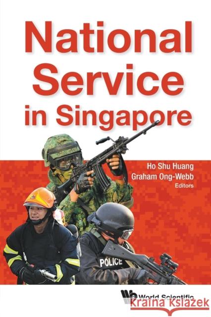 National Service in Singapore Shu Huang Ho Graham Gerard Ong-Webb 9789813203037 World Scientific Publishing Company