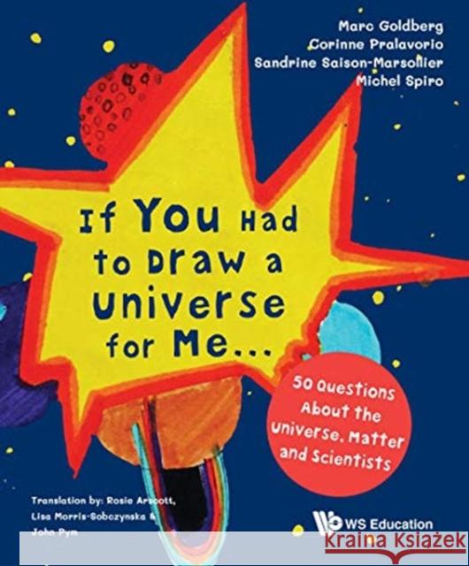 If You Had to Draw a Universe for Me...: 50 Questions about the Universe, Matter and Scientists Goldberg, Marc 9789813277212 World Scientific Publishing Company