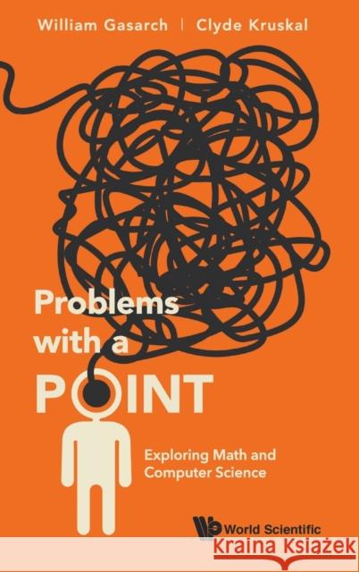 Problems with a Point: Exploring Math and Computer Science William Gasarch                          Clyde Kruskal 9789813279728 World Scientific Publishing Company