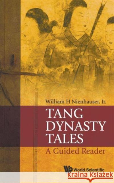 Tang Dynasty Tales: A Guided Reader William H., Jr. Nienhauser 9789814287289 World Scientific Publishing Company