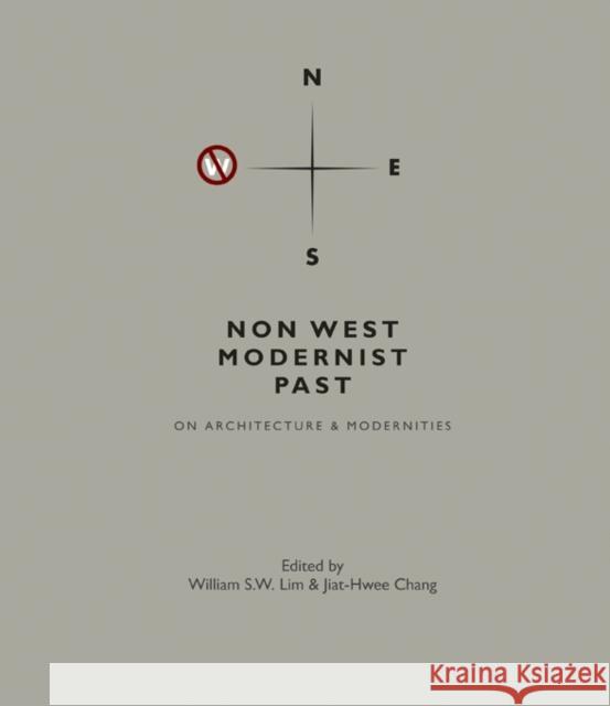 Non West Modernist Past: On Architecture & Modernities William S. W. Lim Jiat-Hwee Chang 9789814365949 World Scientific Publishing Company