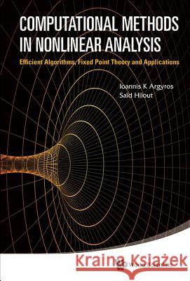 Computational Methods in Nonlinear Analysis: Efficient Algorithms, Fixed Point Theory and Applications Ioannis K Argyros 9789814405829 0