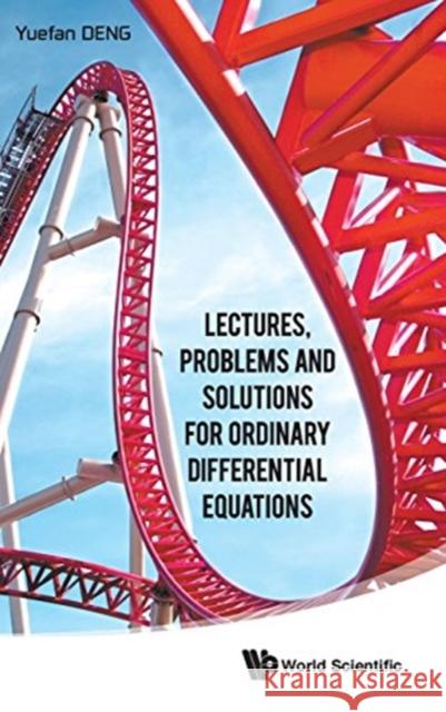 Lectures, Problems and Solutions for Ordinary Differential Equations Yuefan Deng 9789814632249 World Scientific Publishing Company