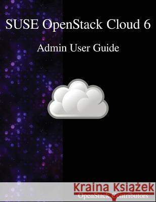 SUSE OpenStack Cloud 6 - Admin User Guide Contributors, Openstack 9789888406463 Samurai Media Limited