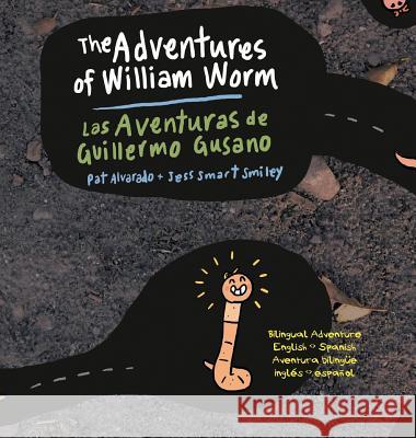 The Adventures of William Worm * Las aventuras de Guillermo Gusano: Tunnel Engineer * Ingeniero de túneles Pat Alvarado, Jess Smart Smiley 9789962570066 Piggy Press Books