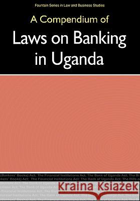 A Compendium of Laws on Banking in Uganda Alex Buri, Joseph Kyazze 9789970023615 Fountain Publishers