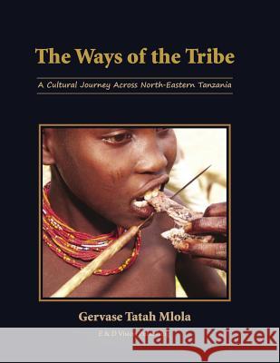 The Ways of the Tribe: A Cultural Journey Across North-eastern Tanzania Tatah Mlola 9789987521425 E & D Ltd