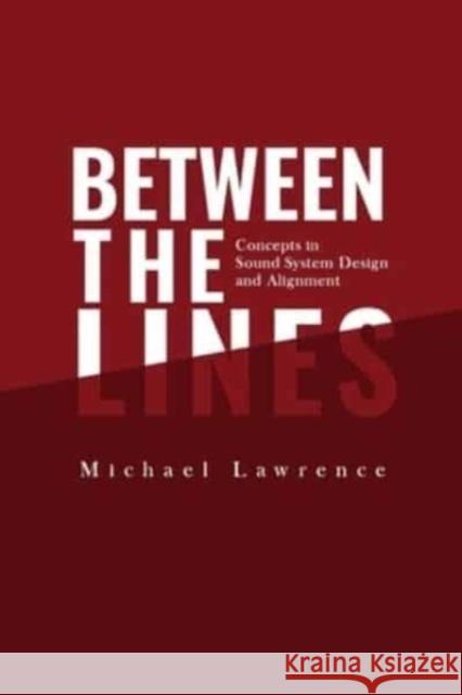 Between the Lines: Concepts in Sound System Design and Alignment Michael Lawrence 9798218007539 Precision Audio Services