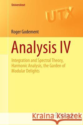 Analysis IV: Integration and Spectral Theory, Harmonic Analysis, the Garden of Modular Delights