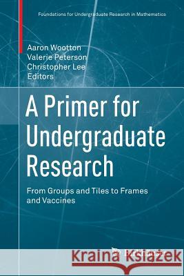 A Primer for Undergraduate Research: From Groups and Tiles to Frames and Vaccines Wootton, Aaron 9783319881683 Birkhauser - książka
