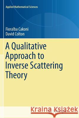A Qualitative Approach to Inverse Scattering Theory Fioralba Cakoni David Colton 9781489979605 Springer - książka