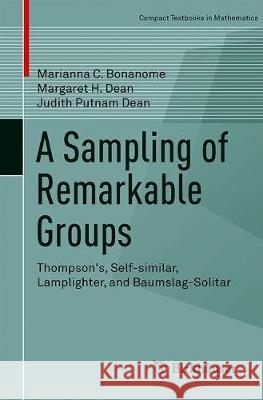 A Sampling of Remarkable Groups: Thompson's, Self-Similar, Lamplighter, and Baumslag-Solitar Bonanome, Marianna C. 9783030019761 Birkhäuser - książka