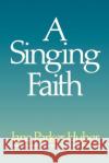A Singing Faith Huber, Jane Parker 9780664240554 Westminster John Knox Press