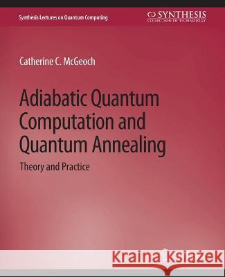 Adiabatic Quantum Computation and Quantum Annealing: Theory and Practice Catherine C. McGeoch   9783031013904 Springer International Publishing AG - książka