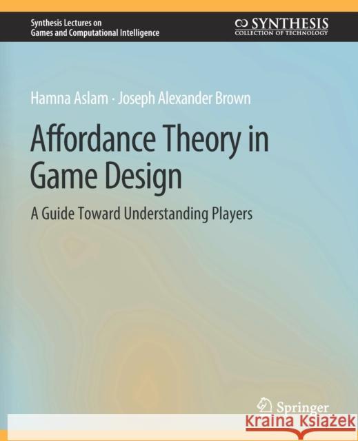 Affordance Theory in Game Design: A Guide Toward Understanding Players Hamna Aslam Joseph Alexander Brown  9783031009952 Springer International Publishing AG - książka