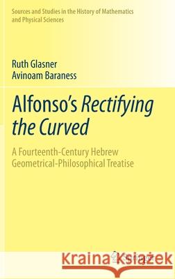Alfonso's Rectifying the Curved: ​a Fourteenth-Century Hebrew Geometrical-Philosophical Treatise Glasner, Ruth 9783319773025 Springer - książka
