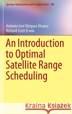 An Introduction to Optimal Satellite Range Scheduling Antonio Jose Vazque Richard Scott Erwin 9783319254074 Springer - książka